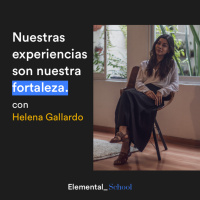 Ep. 4 Nuestras experiencias son nuestra fortaleza con Helena Gallardo
