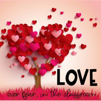 LOVE over Fear in the Classroom