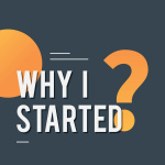 Why I Started