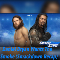 Daniel Bryan Wants The Smoke (Smackdown Weekly Recap) 