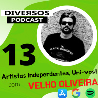DIVERSOS #013 - ARTISTAS INDEPENDENTES, UNI-VOS!! Com Velho Oliveira