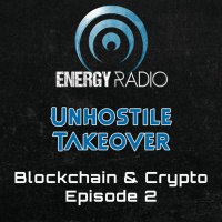Energy Radio Unhostile Takeover - Blockchain and Crypto Episode 2