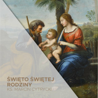 Święto Świętej Rodziny (31.12.2023) - Czego możemy się od Nich nauczyć? - ks. Marcin Cytrycki