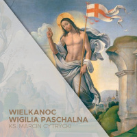 Wigilia Paschalna (19.04.2025) - Wszystko ze względu na Zmartwychwstałego! - ks. Marcin Cytrycki