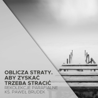 [5] Aby zyskac trzeba stracic. Oblicza straty - ks. Paweł Brudek
