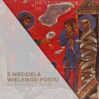 26.03.2023 - 5 Niedziela Wielkiego Postu A - Żyj!- ks. Marcin Cytrycki