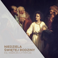 26.12.2021 - Niedziela św. Rodziny - Nie trzymaj życia pod kloszem - ks. Marcin Cytrycki