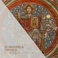 33 Niedziela Zwykła B (17.11.2024) - O końcu, który jest początkiem - ks. Marcin Cytrycki