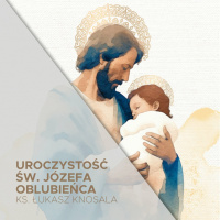 Uroczystość św. Józefa (19.03.2024) Trzy nauki św. Józefa - ks. Łukasz Knosala