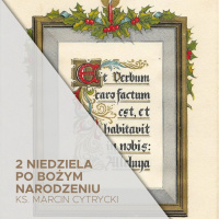 02.01.2022 - 2 Niedziela po Narodzeniu Pańskim - A Słowo ciałem się stało - ks. Marcin Cytrycki