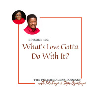 102: Whats Love Gotta Do With It? With Tope Ogunfayo