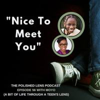 56: Nice To Meet You With Moyo (A CrossRoad View Through A Teens Lens)