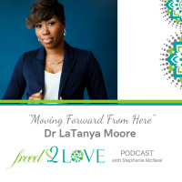 Episode 54 ~ Moving Forward From Here (Healing Daddy Issues) ~ Dr. LaTunya Moore