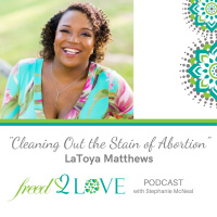 Episode 64 ~ Cleaning Out the Stain of Abortion ~ LaToya Mathews