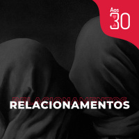 Aos 30 #10 - Relacionamentos aos 30