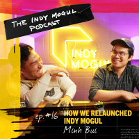 Ep. 16 : How We Relaunched Indy Mogul with Minh Bui