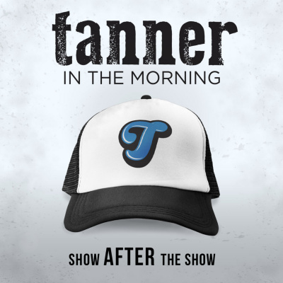 Tanner In The Morning: Show After The Show Podcast