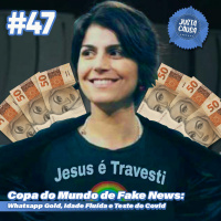 #47 - Copa do Mundo de Fake News: Whatsapp Gold, Idade Fluída e Teste do Covid