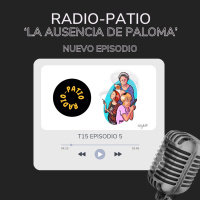 T15 E05 | Radio-Patio La ausencia de Paloma