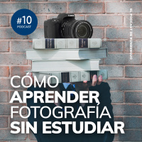 Podcast 10: Cómo aprender fotografía sin estudiar