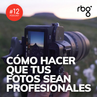 Podcast 12: Cómo hacer que tus fotos sean PROFESIONALES