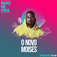 Papo de CRIA! 15 - O Novo Moisés 