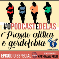 #06 Pressão Estética e Gordofobia #OPodcastÉDelas