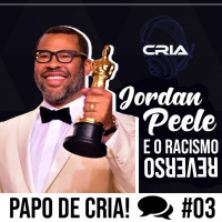 Papo de CRIA! 03 - Jordan Peele e o Racismo Reverso
