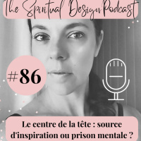 #86 - Le centre de la tête : source dinspiration ou prison mentale ?