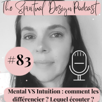 #83 - Mental VS Intuition : comment les différencier ? Lequel écouter ?
