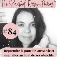 #84 - Reprendre le pouvoir sur sa vie et oser aller au bout de ses objectifs