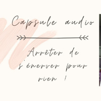 Arrêter de sénerver pour rien ! - capsule audio