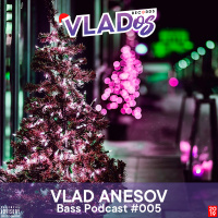 Vlad Anesov - Bass Podcast #005