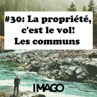 #30: La propriété, cest le vol! Les communs