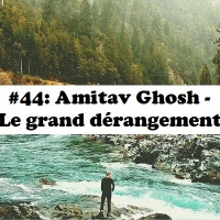 #44: Amitav Ghosh - Le Grand Dérangement