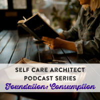EP 22 Self Care Architect Series: How We Consume