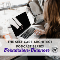EP 14 Self Care Architect Series, Foundation: Abundant Living  Finances
