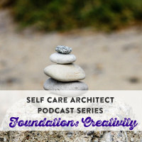EP 21 Self Care Architect Series: Creativity