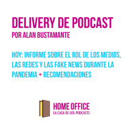 Delivery de Podcast, hoy: Informe sobre el rol de los medios, las redes y las fake news durante la pandemia + recomendaciones