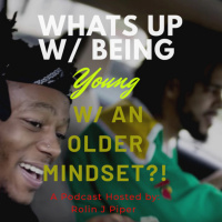 Ep. 7: What’s Up w/ Being Young with an Older Mindset?!! 