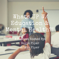 Ep. 12: What’s Up w/ Education amp Mental Health? w/ Mia Piper