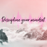 Discipline your mindset 