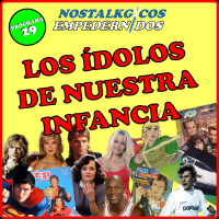 NosTALKgicos Empedernidos - Programa 29 - LOS ÍDOLOS DE NUESTRA INFANCIA
