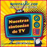 NosTALKgicos Empedernidos - Programa 33 - NUESTRAS SINTONÍAS DE TV (PARTE 1)