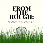From The Rough: Golf Podcast
