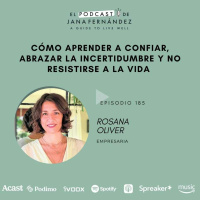 Cómo aprender a confiar, abrazar la incertidumbre y no resistirse a la vida, con Rosana Oliver