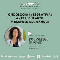#251 - Oncología integrativa: antes, durante y después del cáncer - Dra. Cristina Sánchez