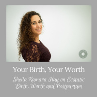 Sheila Kamara Hay on Ecstatic Birth, Worth  Postpartum - Ep 16