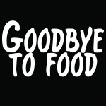 Goodbye To Food