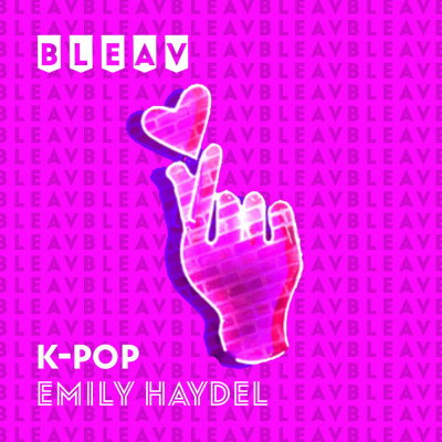Bleav In K-pop With Emily Haydel